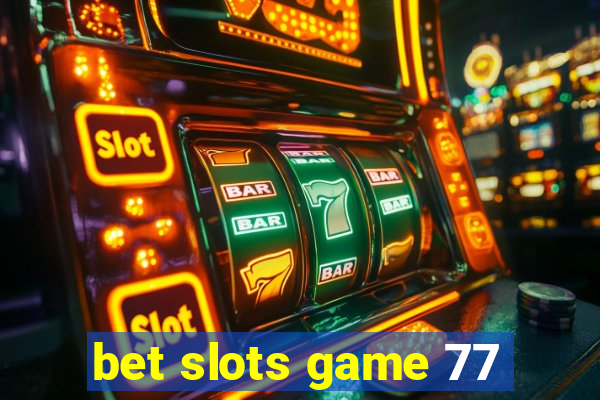 bet slots game 77